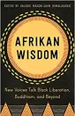 Afrikan Wisdom: New Voices Talk Black Liberation, Buddhism and Beyond”