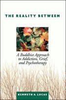 The Reality Between: A Buddhist Approach to Addiction, Grief, and Psychotherapy